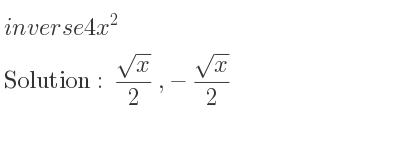 The inverse of 4x^2 is (sqrt(x))/2 ,-(sqrt(x))/2